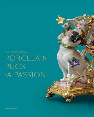 Porcelain Pugs: A Passion: The T. & T. Collection de Claire Dumortier