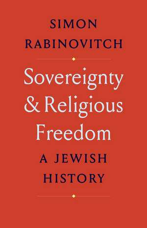 Sovereignty and Religious Freedom: A Jewish History de Simon Rabinovitch