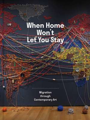 When Home Won’t Let You Stay: Migration through Contemporary Art de Eva Respini