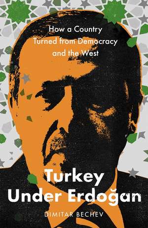 Turkey Under Erdogan: How a Country Turned from Democracy and the West de Dimitar Bechev