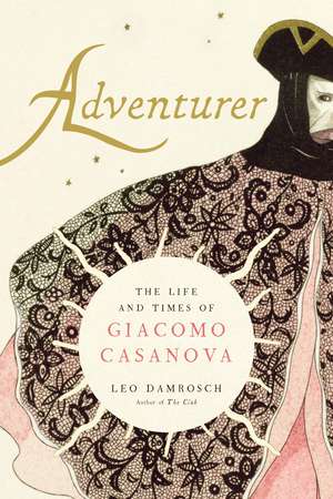Adventurer: The Life and Times of Giacomo Casanova de Leo Damrosch