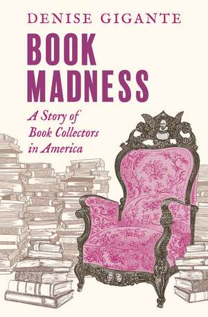 Book Madness: A Story of Book Collectors in America de Denise Gigante