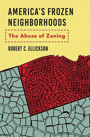 America's Frozen Neighborhoods: The Abuse of Zoning de Robert C. Ellickson LL.B.