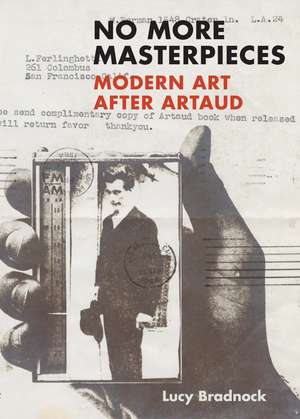 No More Masterpieces: Modern Art After Artaud de Lucy Bradnock