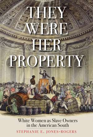 They Were Her Property: White Women as Slave Owners in the American South de Stephanie E. Jones-Rogers