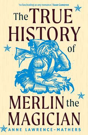 The True History of Merlin the Magician de Anne Lawrence-Mathers