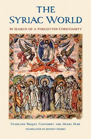 The Syriac World: In Search of a Forgotten Christianity de Francoise Briquel Chatonnet