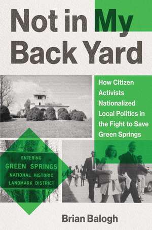 Not in My Backyard: How Citizen Activists Nationalized Local Politics in the Fight to Save Green Springs de Brian Balogh