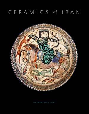 Ceramics of Iran: Islamic Pottery from the Sarikhani Collection de Oliver Watson