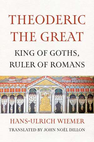 Theoderic the Great: King of Goths, Ruler of Romans de Hans-Ulrich Wiemer