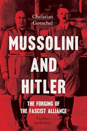 Mussolini and Hitler: The Forging of the Fascist Alliance de Christian Goeschel