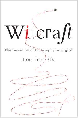 Witcraft: The Invention of Philosophy in English de Jonathan Rée