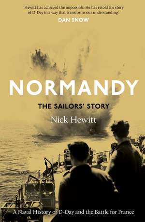 Normandy: the Sailors' Story: A Naval History of D-Day and the Battle for France de Nick Hewitt