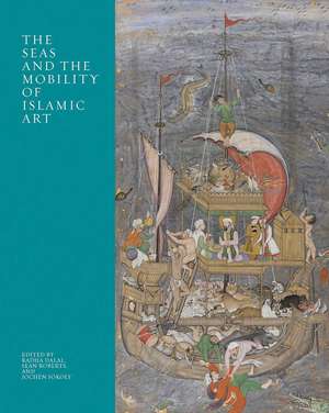 The Seas and the Mobility of Islamic Art de Radha Dalal