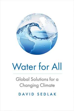 Water for All: Global Solutions for a Changing Climate de David Sedlak