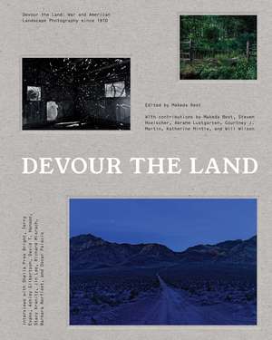 Devour the Land: War and American Landscape Photography since 1970 de Makeda Best