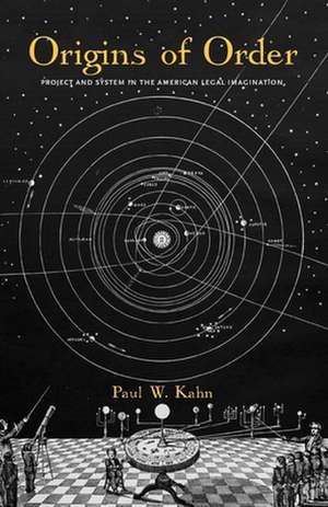 Origins of Order: Project and System in the American Legal Imagination de Paul W. Kahn