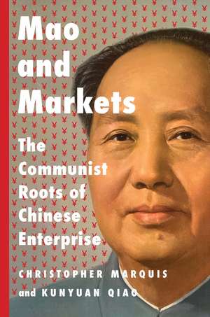 Mao and Markets: The Communist Roots of Chinese Enterprise de Christopher Marquis