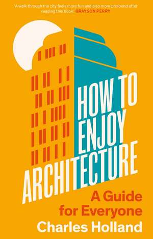 How to Enjoy Architecture: A Guide for Everyone de Charles Holland