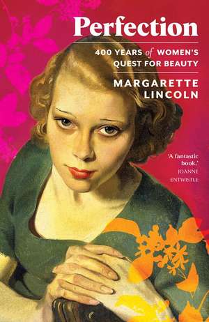 Perfection: 400 Years of Women's Quest for Beauty de Margarette Lincoln