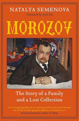 Morozov: The Story of a Family and a Lost Collection de Natalya Semenova