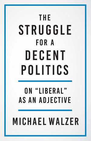 The Struggle for a Decent Politics: On "Liberal" as an Adjective de Michael Walzer