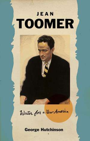 Jean Toomer: Writer for a New America de George Hutchinson