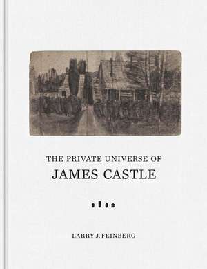 The Private Universe of James Castle: Drawings from the William Louis-Dreyfus Foundation and the James Castle Collection and Archive de Larry J. Feinberg