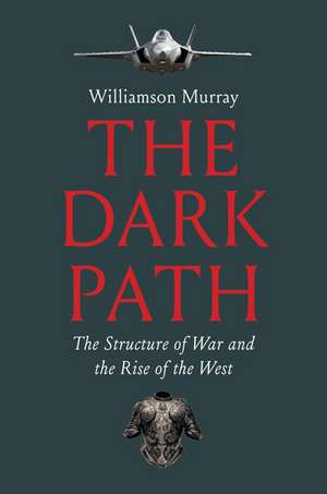 The Dark Path: The Structure of War and the Rise of the West de Williamson Murray