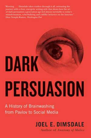 Dark Persuasion: A History of Brainwashing from Pavlov to Social Media de Joel E. Dimsdale