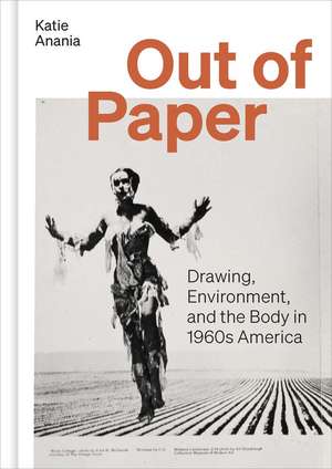 Out of Paper: Drawing, Environment, and the Body in 1960s America de Katie Anania