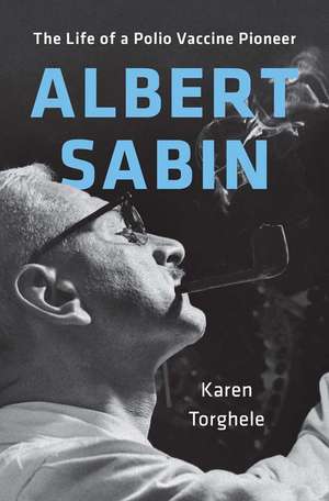 Albert Sabin: The Life of a Polio Vaccine Pioneer de Karen Torghele