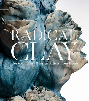 Radical Clay: Contemporary Women Artists from Japan de Joe Earle