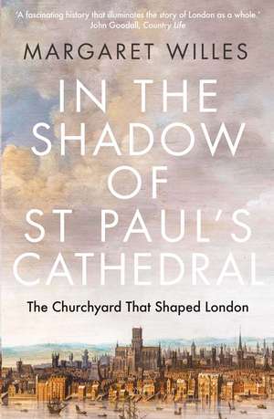 In the Shadow of St. Paul's Cathedral: The Churchyard that Shaped London de Margaret Willes