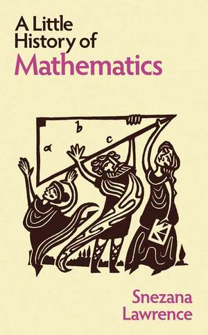 A Little History of Mathematics de Snezana Lawrence