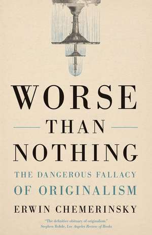 Worse Than Nothing: The Dangerous Fallacy of Originalism de Erwin Chemerinsky