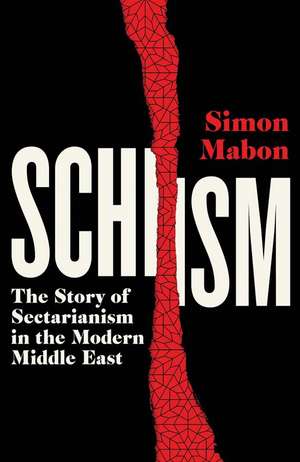 Schism: The Story of Sectarianism in the Modern Middle East de Simon Mabon