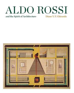 Aldo Rossi and the Spirit of Architecture de Diane Ghirardo