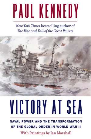 Victory at Sea: Naval Power and the Transformation of the Global Order in World War II de Paul Kennedy