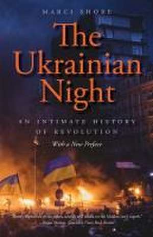 The Ukrainian Night: An Intimate History of Revolution de Marci Shore