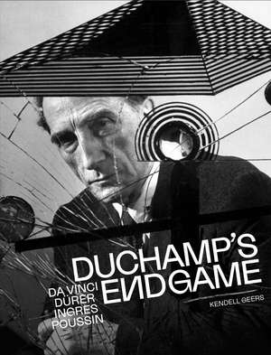 Duchamp’s Endgame: Da Vinci, Dürer, Ingres, Poussin de Kendell Geers