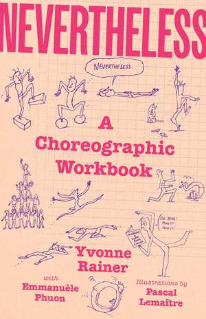 Nevertheless: A Choreographic Workbook de Yvonne Rainer