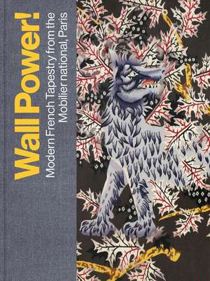 Wall Power!: Modern French Tapestry from the Mobilier national, Paris de Kathleen M. Morris