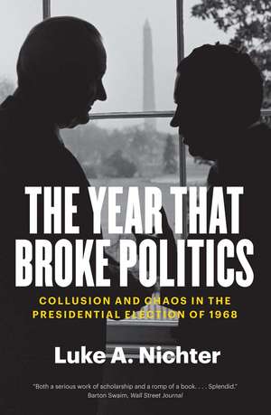 The Year That Broke Politics: Collusion and Chaos in the Presidential Election of 1968 de Luke A. Nichter