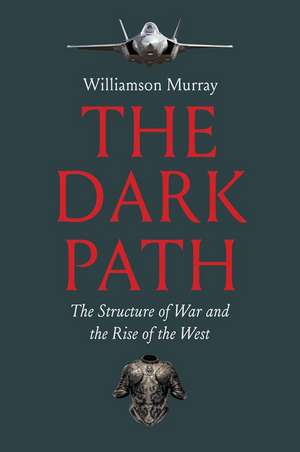 The Dark Path: The Structure of War and the Rise of the West de Williamson Murray