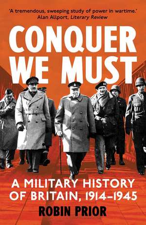 Conquer We Must: A Military History of Britain, 1914-1945 de Robin Prior
