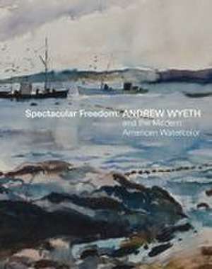 Spectacular Freedom: Andrew Wyeth and the Modern American Watercolor de Britany Salsbury