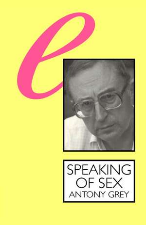 Speaking of Sex: The Limits of Language de Anthony Grey