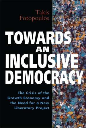 Towards an Inclusive Democracy: The Crisis of the Growth Economy and the Need for a New Liberatory Project de Takis Fotopoulos