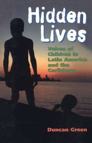 Hidden Lives: Voices of Children in Latin America and the Caribbean de Duncan Green